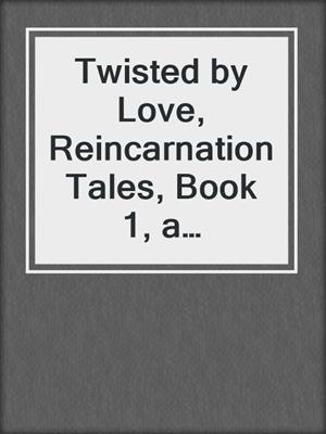 cover image of Twisted by Love, Reincarnation Tales, Book 1, a paranormal romance/mystery