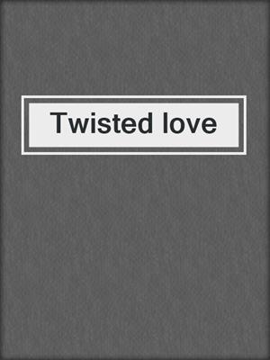 cover image of Twisted love