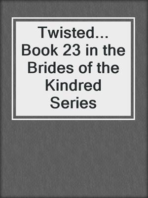cover image of Twisted... Book 23 in the Brides of the Kindred Series