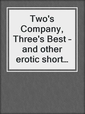 cover image of Two's Company, Three's Best – and other erotic short stories from Cupido
