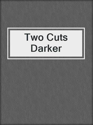 cover image of Two Cuts Darker