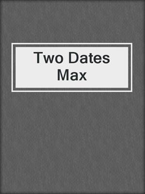 cover image of Two Dates Max