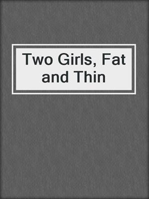 cover image of Two Girls, Fat and Thin