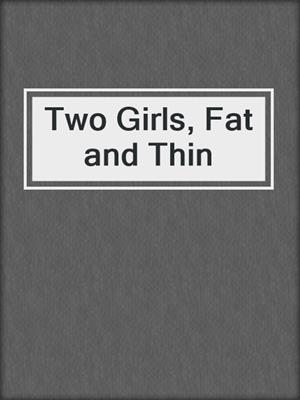 Two Girls, Fat and Thin
