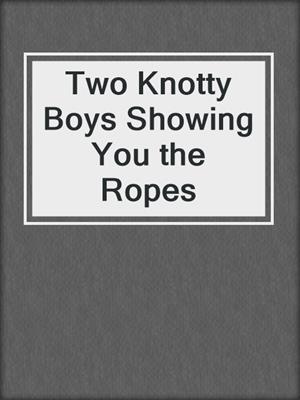 Two Knotty Boys Showing You the Ropes
