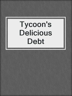 cover image of Tycoon's Delicious Debt