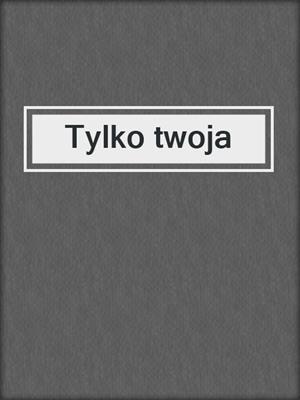 cover image of Tylko twoja