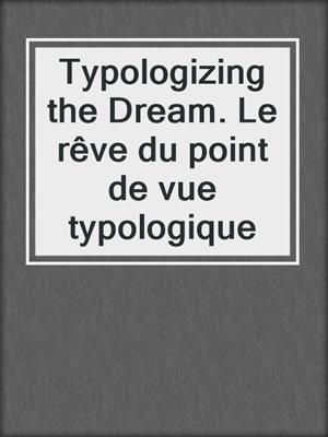 cover image of Typologizing the Dream. Le rêve du point de vue typologique