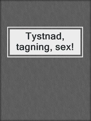 cover image of Tystnad, tagning, sex!