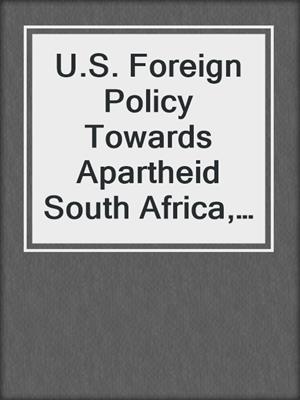 U.S. Foreign Policy Towards Apartheid South Africa, 1948–1994