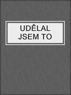 cover image of UDĚLAL JSEM TO