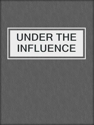 cover image of UNDER THE INFLUENCE