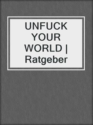 cover image of UNFUCK YOUR WORLD | Ratgeber