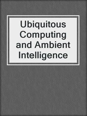 Ubiquitous Computing and Ambient Intelligence