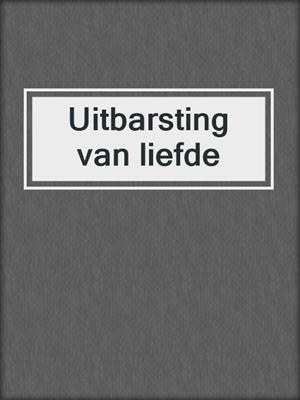 cover image of Uitbarsting van liefde