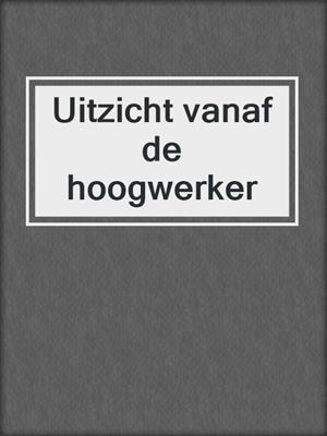 cover image of Uitzicht vanaf de hoogwerker