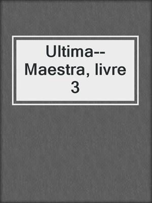 cover image of Ultima--Maestra, livre 3