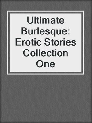 cover image of Ultimate Burlesque: Erotic Stories Collection One