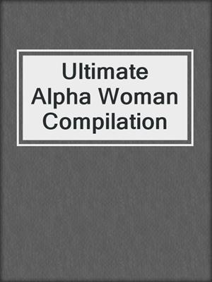 cover image of Ultimate Alpha Woman Compilation
