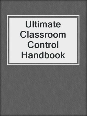 Ultimate Classroom Control Handbook