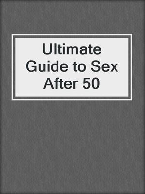 Ultimate Guide to Sex After 50