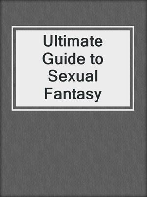 Ultimate Guide to Sexual Fantasy
