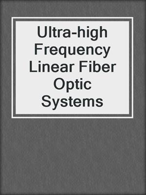 Ultra-high Frequency Linear Fiber Optic Systems