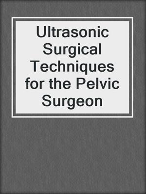 Ultrasonic Surgical Techniques for the Pelvic Surgeon