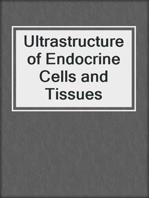 Ultrastructure of Endocrine Cells and Tissues