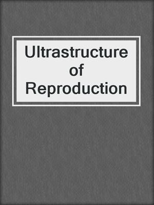 Ultrastructure of Reproduction