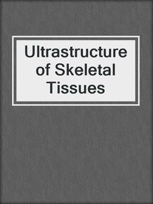 Ultrastructure of Skeletal Tissues