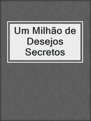 cover image of Um Milhão de Desejos Secretos