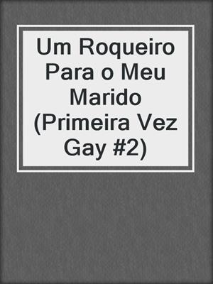 cover image of Um Roqueiro Para o Meu Marido (Primeira Vez Gay #2)