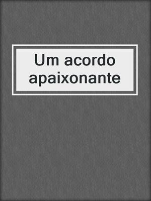 cover image of Um acordo apaixonante