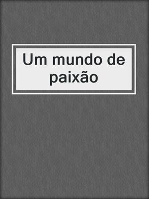 cover image of Um mundo de paixão