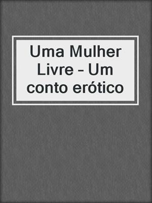 cover image of Uma Mulher Livre – Um conto erótico