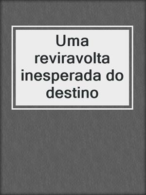 cover image of Uma reviravolta inesperada do destino