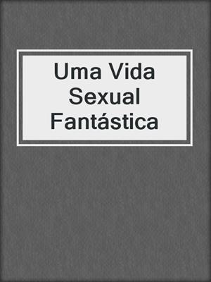cover image of Uma Vida Sexual Fantástica