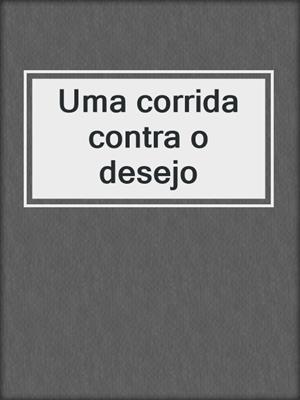 cover image of Uma corrida contra o desejo