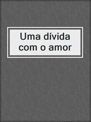 cover image of Uma dívida com o amor