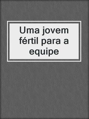 cover image of Uma jovem fértil para a equipe