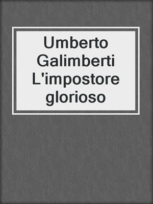 cover image of Umberto Galimberti L'impostore glorioso