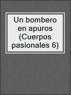 cover image of Un bombero en apuros (Cuerpos pasionales 6)