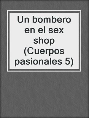 cover image of Un bombero en el sex shop (Cuerpos pasionales 5)