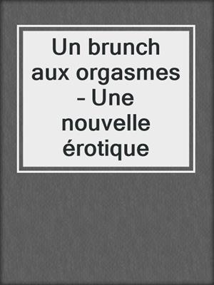 cover image of Un brunch aux orgasmes – Une nouvelle érotique