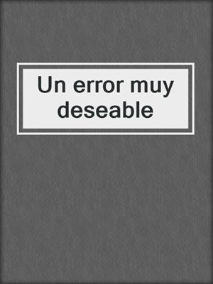cover image of Un error muy deseable