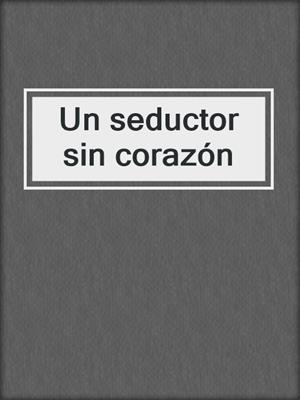 cover image of Un seductor sin corazón