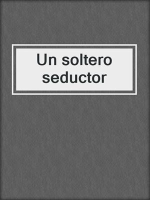 cover image of Un soltero seductor