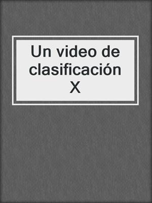 cover image of Un video de clasificación X