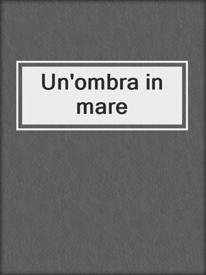 cover image of Un'ombra in mare